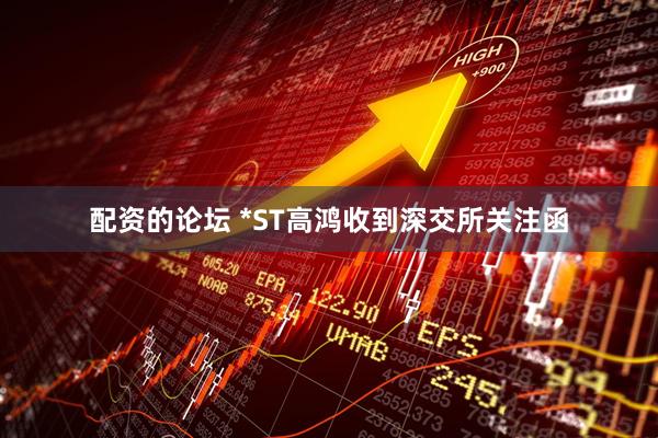 配资的论坛 *ST高鸿收到深交所关注函