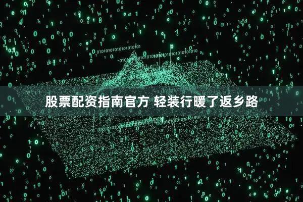 股票配资指南官方 轻装行暖了返乡路